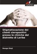 Cover-Bild zum Titel 'Stigmatizzazione dei clienti sieropositivi presso le cliniche del distretto di Leribe' von 'Nwogo Ekeji'