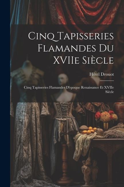 Cinq tapisseries flamandes du XVIIe siècle; cinq tapisseries flamandes d'epoque Renaissance et XVIIe siècle - Hôtel Drouot