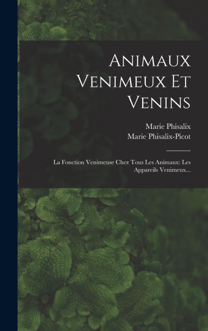 Animaux Venimeux Et Venins - Marie Phisalix, Marie Phisalix-Picot
