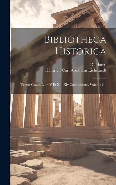 Bibliotheca Historica: Textus Graeci Libr. V Et Xi - Xiv Complectens, Volume 2... - Diodorus (Siculus)