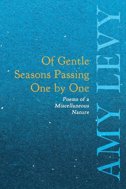 Of Gentle Seasons Passing One by One - Poems of a Miscellaneous Nature - Amy Levy