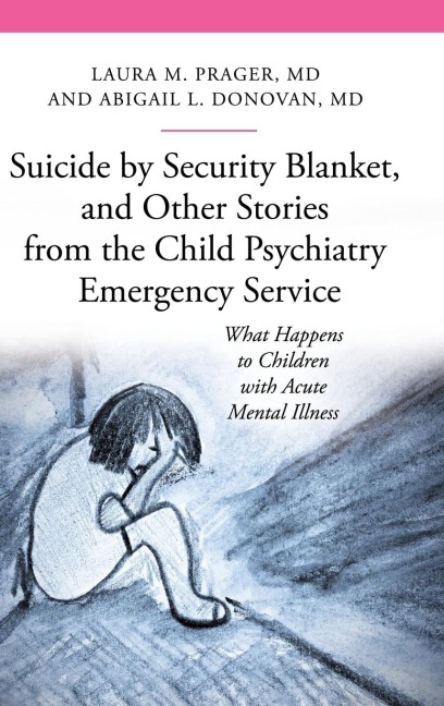 Suicide by Security Blanket, and Other Stories from the Child Psychiatry Emergency Service - Laura Prager, Abigail Donovan