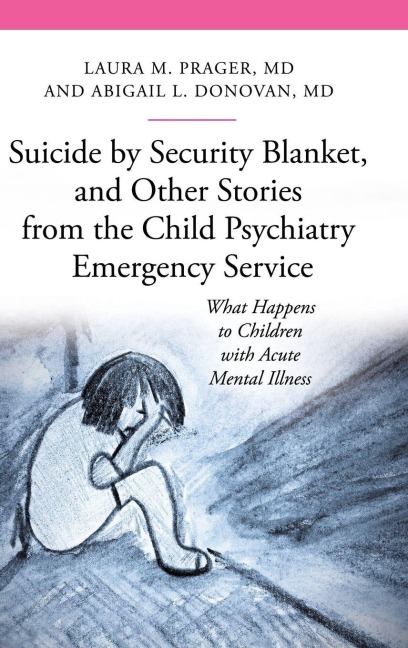 Suicide by Security Blanket, and Other Stories from the Child Psychiatry Emergency Service - Laura Prager, Abigail Donovan