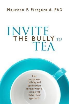 Invite the Bully to Tea - Maureen F Fitzgerald