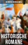 Historische Romane von Henryk Sienkiewicz - Henryk Sienkiewicz