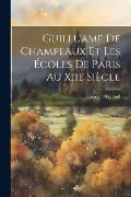 Guilluame De Champeaux Et Les Écoles De Paris Au Xiie Siècle - Eugène Michaud