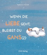Cover-Bild zum Titel 'Wenn die Liebe geht, bleibst du Gans(z)' von 'Rebecca Meyer'
