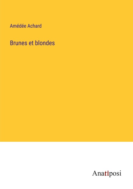 Brunes et blondes - Amédée Achard
