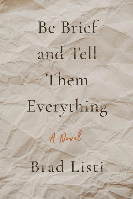 Be Brief and Tell Them Everything - Brad Listi