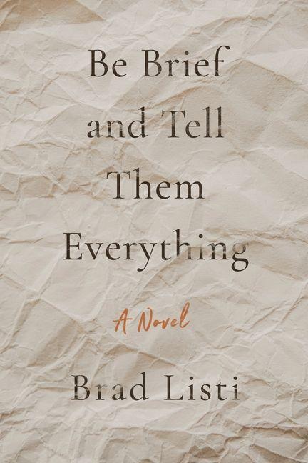 Be Brief and Tell Them Everything - Brad Listi