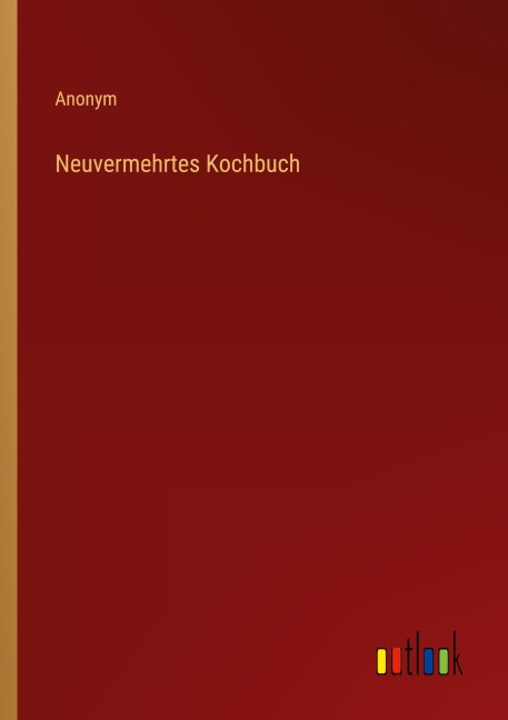 Neuvermehrtes Kochbuch - Anonym