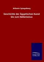 Geschichte der Ägyptischen Kunst bis zum Hellenismus - Wilhelm Spiegelberg