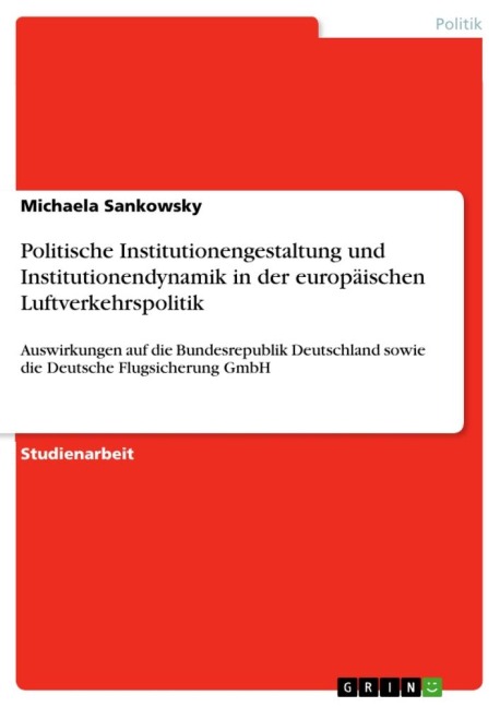 Politische Institutionengestaltung und Institutionendynamik in der europäischen Luftverkehrspolitik - Michaela Sankowsky