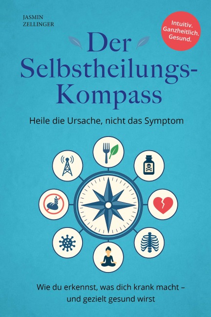Der Selbstheilungs-Kompass - Heile die Ursache, nicht das Symptom - Jasmin Zellinger