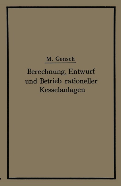 Berechnung, Entwurf und Betrieb rationeller Kesselanlagen - Max Gensch