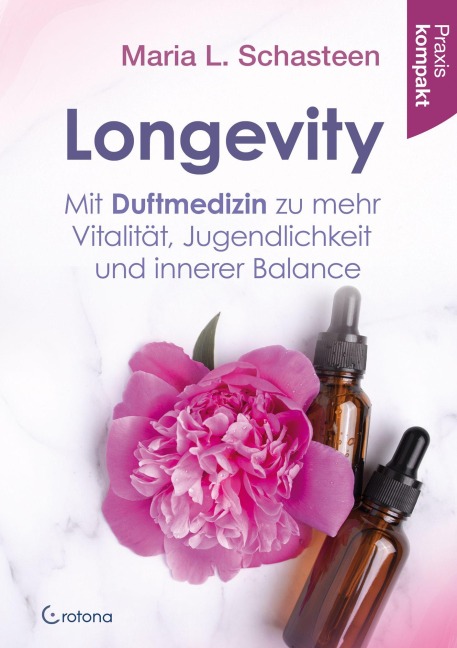 Longevity - Mit Duftmedizin zu mehr Vitalität, Jugendlichkeit und innerer Balance - Maria L. Schasteen