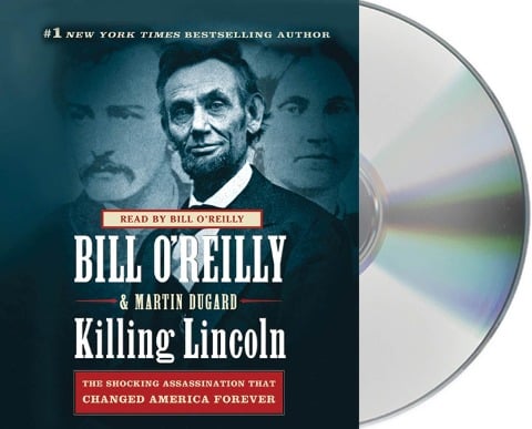 Killing Lincoln: The Shocking Assassination That Changed America Forever - Bill O'Reilly, Martin Dugard