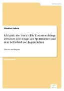 Cover-Bild zum Titel 'Ich kaufe also bin ich: Die Zusammenhänge zwischen dem Image von Sportmarken und dem Selbstbild von Jugendlichen' von 'Claudius Gebele'