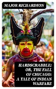 Hardscrabble; or, the fall of Chicago: a tale of Indian warfare - Major Richardson