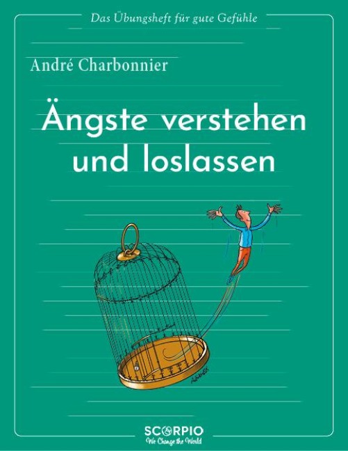 Das Übungsheft für gute Gefühle - Ängste verstehen und loslassen - André Charbonnier