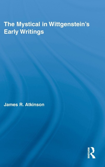 The Mystical in Wittgenstein's Early Writings - James R. Atkinson