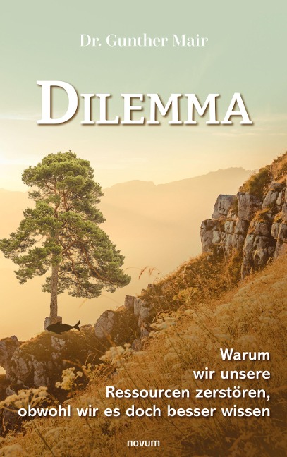 Dilemma - Warum wir unsere Ressourcen zerstören, obwohl wir es doch besser wissen - Gunther Mair