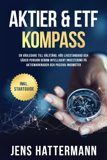 Aktier & ETF Kompass: En vägledare till välstånd, hög livsstandard och säker pension genom intelligent investering på aktiemarknaden och passiva inkomster - inklusive startguide - Jens Hattermann