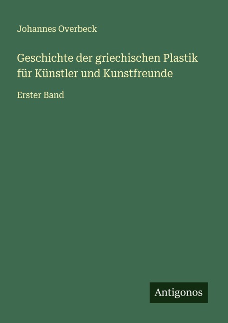 Geschichte der griechischen Plastik für Künstler und Kunstfreunde - Johannes Overbeck