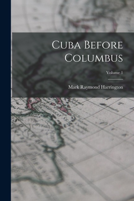 Cuba Before Columbus; Volume 1 - Mark Raymond Harrington