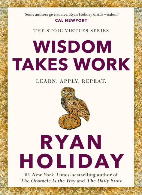 Wisdom Takes Work - Ryan Holiday