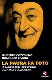 La paura fa Totò. Le parodie thriller e horror del principe della risata - Giuseppe Cozzolino, Domenico Livigni