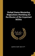 Cover-Bild zum Titel 'United States Mustering Regulations Providing for the Muster of the Organized Militia' von 'United States War Dept'