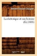 La Rhétorique Et Son Histoire (Éd.1888) - Antelme-Édouard Chaignet