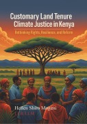 Cover-Bild zum Titel 'Customary Land Tenure and Climate Justice In Kenya: Rights, Resilience, and Reform (1)' von 'Shiro H. Mogeni'