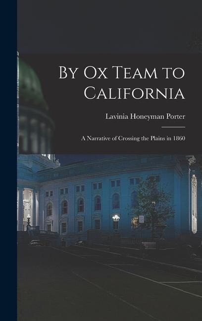 By Ox Team to California - Lavinia Honeyman Porter