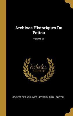 Archives Historiques Du Poitou; Volume 35 - 