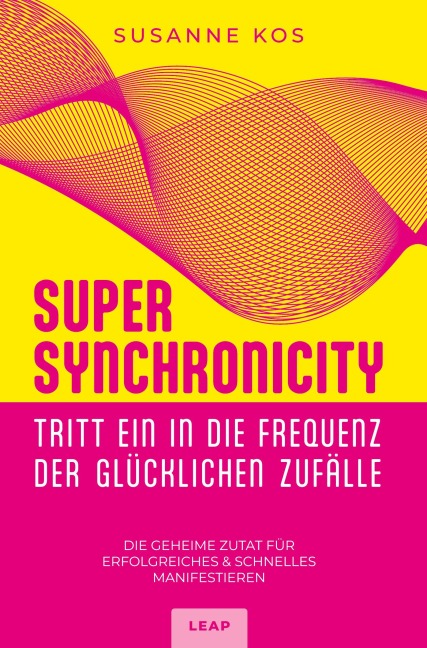 SUPER SYNCHRONICITY - Tritt ein in die Frequenz der glücklichen Zufälle - Susanne Kos