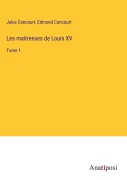 Cover-Bild zum Titel 'Les maitresses de Louis XV' von 'Jules Concourt, Edmond Concourt'