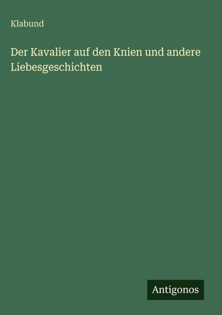 Der Kavalier auf den Knien und andere Liebesgeschichten - Klabund