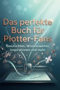 Cover-Bild zum Titel 'Das perfekte Buch für Plotter-Fans' von 'Amelia Schubert'