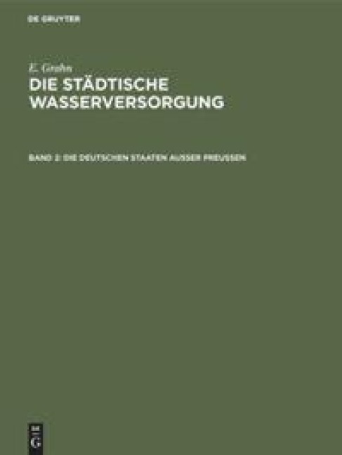 Die städtische Wasserversorgung im Deutschen Reiche, sowie in einigen Nachbarländern, Band. 2: Die Deutschen Staaten ausser Preussen - E. Grahn