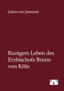 Cover-Bild zum Titel 'Ruotgers Leben des Erzbischofs Bruno von Köln' von 'Julius Von Jasmund'