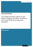 Aus welchen Gründen spielen in dem Roman "Daphnis und Chloe" die Sklaven eine andere Rolle als im Imperium Romanum - Islam Fatih Kisacik