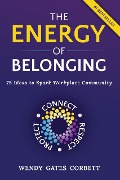 The Energy of Belonging: 75 Ideas to Spark Workplace Community - Wendy Gates Corbett