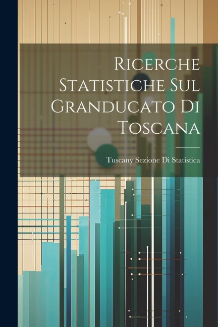 Ricerche Statistiche Sul Granducato Di Toscana - Tuscany Sezione Di Statistica