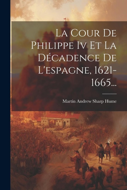 La Cour De Philippe Iv Et La Décadence De L'espagne, 1621-1665... - 