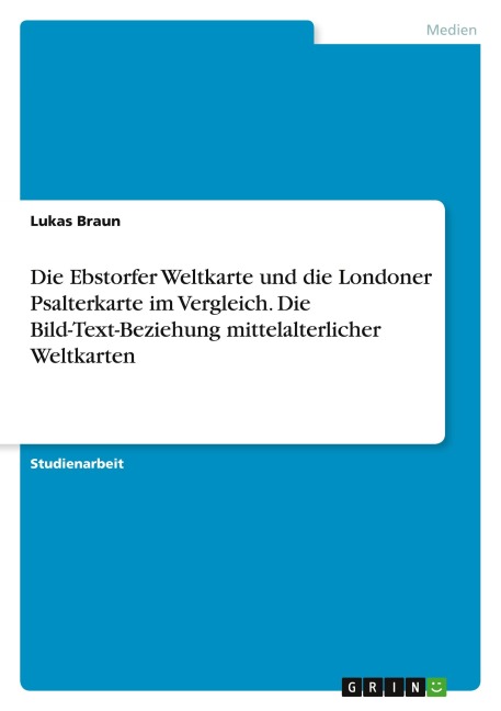 Die Ebstorfer Weltkarte und die Londoner Psalterkarte im Vergleich. Die Bild-Text-Beziehung mittelalterlicher Weltkarten - Lukas Braun