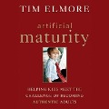 Artificial Maturity Lib/E: Helping Kids Meet the Challenge of Becoming Authentic Adults - Tim Elmore