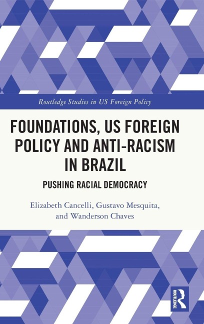 Foundations, US Foreign Policy and Anti-Racism in Brazil - Elizabeth Cancelli, Wanderson Chaves, Gustavo Mesquita