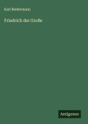 Friedrich der Große - Karl Biedermann
